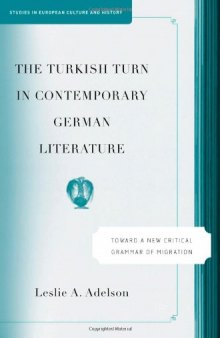 The Turkish Turn in Contemporary German Literature: Toward a New Critical Grammar of Migration (Studies in European Culture and History)
