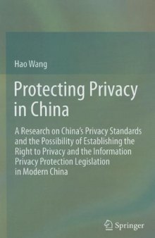 Protecting Privacy in China: A Research on China’s Privacy Standards and the Possibility of Establishing the Right to Privacy and the Information Privacy Protection Legislation in Modern China