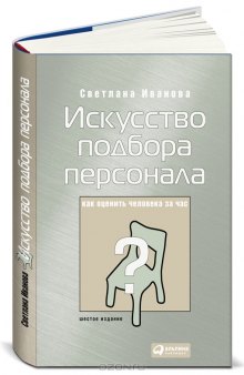 Искусство подбора персонала. Как оценить человека за час