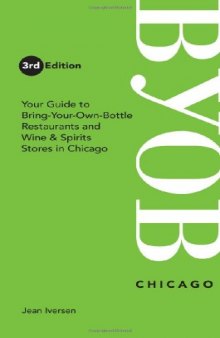 BYOB Chicago: Your Guide to Bring-Your-Own-Bottle Restaurants and Wine & Spirits Stores in Chicago (BYOB Guides) - 3rd edition