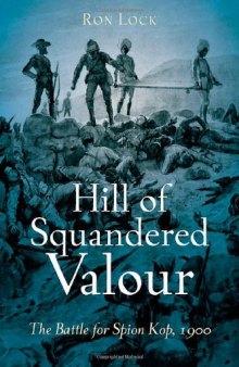 HILL OF SQUANDERED VALOUR: The Battle for Spion Kop, 1900