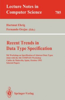 Recent Trends in Data Type Specification: 9th Workshop on Specification of Abstract Data Types Joint with the 4th COMPASS Workshop Caldes de Malavella, Spain, October 26–30, 1992 Selected Papers