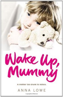 Wake Up, Mummy: The heartbreaking true story of an abused little girl whose mother was too drunk to notice