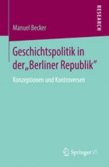 Geschichtspolitik in der "Berliner Republik": Konzeptionen und Kontroversen