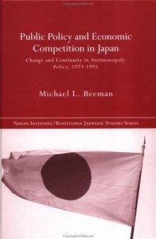 Public Policy and Economic Competition in Japan: Change and Continuity in Antimonopoly Policy, 1973-1995 (Nissan Institute Routledge Japanese Studies Series)