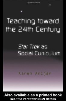 Teaching Toward the 24th Century: Star Trek as Social Curriculum (Pedagogy and Popular Culture, Volume 5)