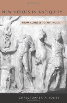 New heroes in antiquity : from Achilles to Antinoos