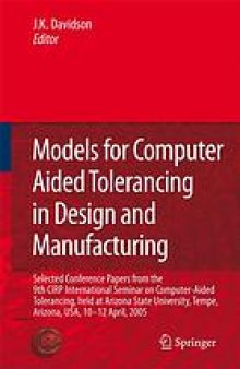 Models for Computer Aided Tolerancing in Design and Manufacturing : Selected Conference Papers from the 9th CIRP International Seminar on Computer-Aided Tolerancing, held at Arizona State University, Tempe, Arizona, USA, 10-12 April, 2005