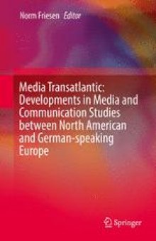 Media Transatlantic: Developments in Media and Communication Studies between North American and German-speaking Europe