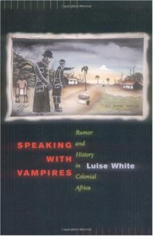 Speaking with Vampires: Rumor and History in Colonial Africa (Studies on the History of Society and Culture)