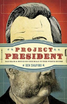 Project President: Bad Hair and Botox on the Road to the White House