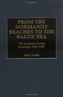 From the Normandy Beaches to the Baltic Sea: The Northwest Europe Campaign, 1944-1945