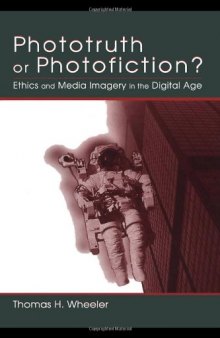 Phototruth Or Photofiction?: Ethics and Media Imagery in the Digital Age