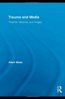Trauma and Media: Theories, Histories, and Images (Routledge Research in Cultural and Media Studies)