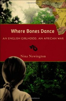 Where Bones Dance: An English Girlhood, An African War